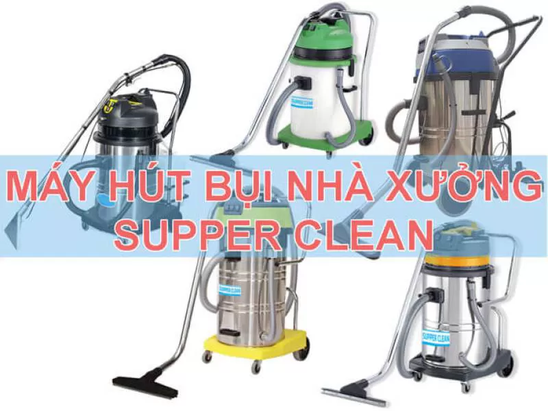 Bảng giá máy hút bụi công nghiệp Supper Clean mới nhất 2023